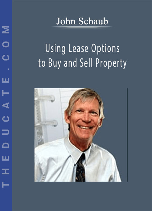 John Schaub - Using Lease Options to Buy and Sell Property