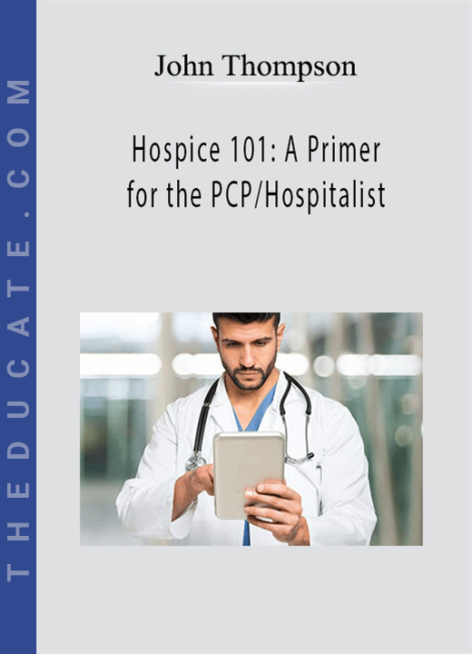 John Thompson - Hospice 101: A Primer for the PCP/Hospitalist