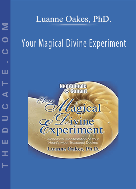 Luanne Oakes, PhD. - Your Magical Divine Experiment: Alchemical Manifestation of Your Heart's Most Treasured Desires (Nightingale Conant) (Unabridged)