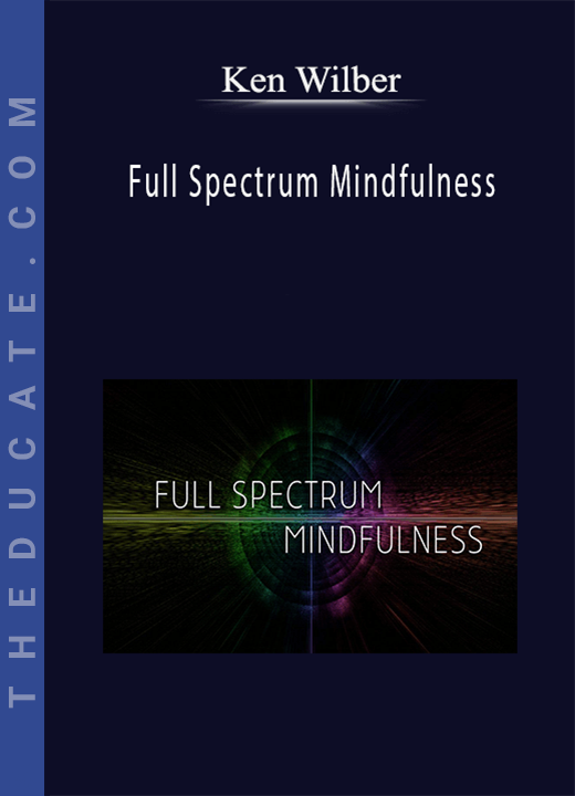 Ken Wilber - Full Spectrum Mindfulness
