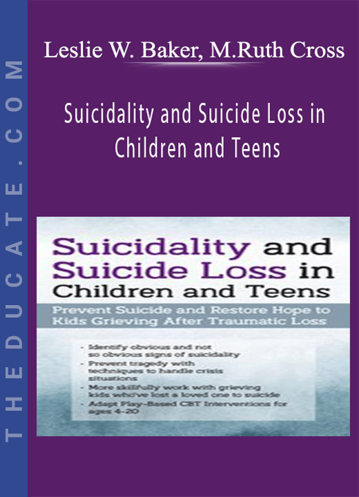 Leslie W. Baker, Mary Ruth Cross - Suicidality and Suicide Loss in Children and Teens: Prevent Suicide and Restore Hope to Kids Grieving After Traumatic Loss