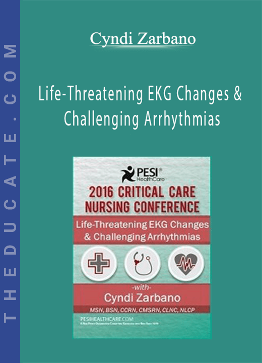 Life-Threatening EKG Changes & Challenging Arrhythmias - Cyndi Zarbano