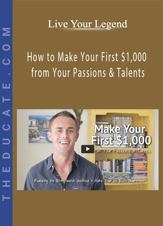 Live Your Legend - How to Make Your First $1,000 from Your Passions & Talents