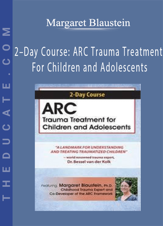 Margaret Blaustein - 2-Day Course: ARC Trauma Treatment For Children and Adolescents