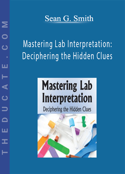 Mastering Lab Interpretation: Deciphering the Hidden Clues - Sean G. Smith