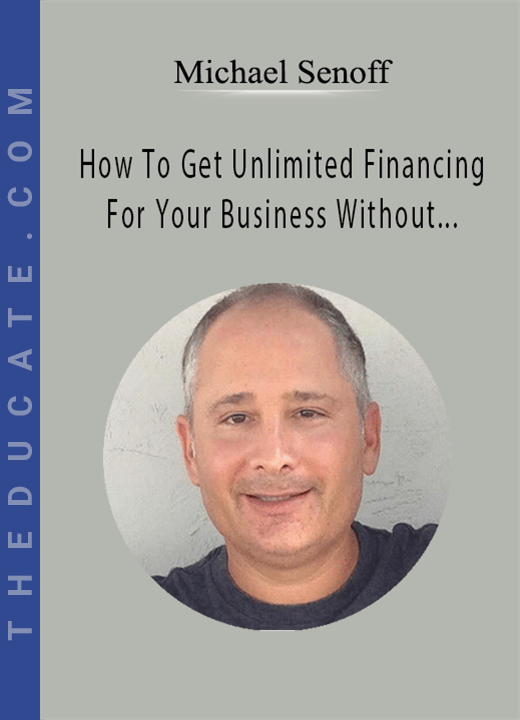Michael Senoff - How To Get Unlimited Financing For Your Business Without Touching Your Personal Credit