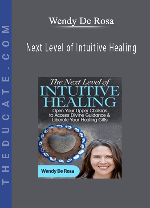 Next Level of Intuitive Healing - Wendy De Rosa