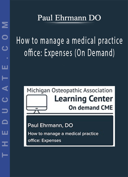 Paul Ehrmann DO - How to manage a medical practice office: Expenses (On Demand)
