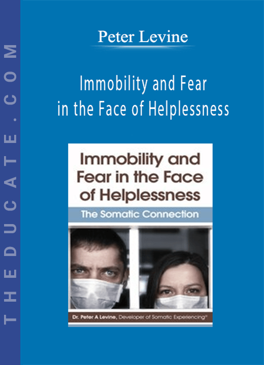 Peter Levine - Immobility and Fear in the Face of Helplessness: The Somatic Connection