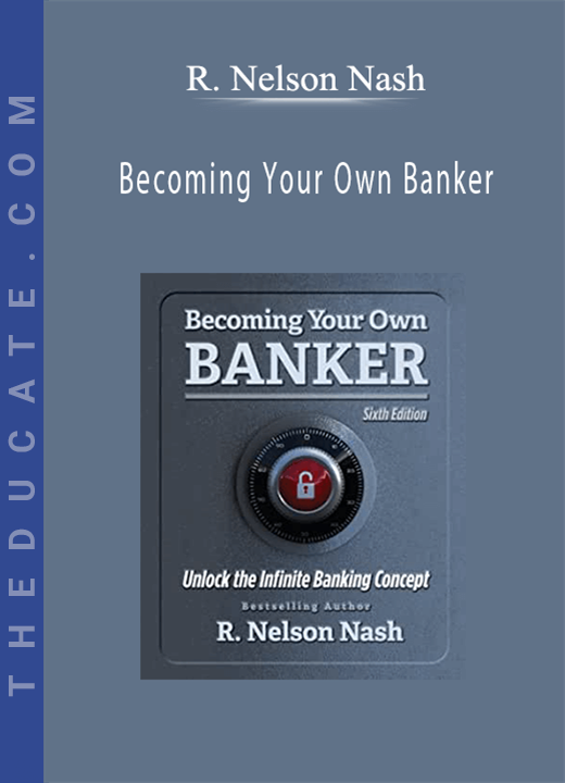 R. Nelson Nash - Becoming Your Own Banker: Unlock the Infinite Banking Concept