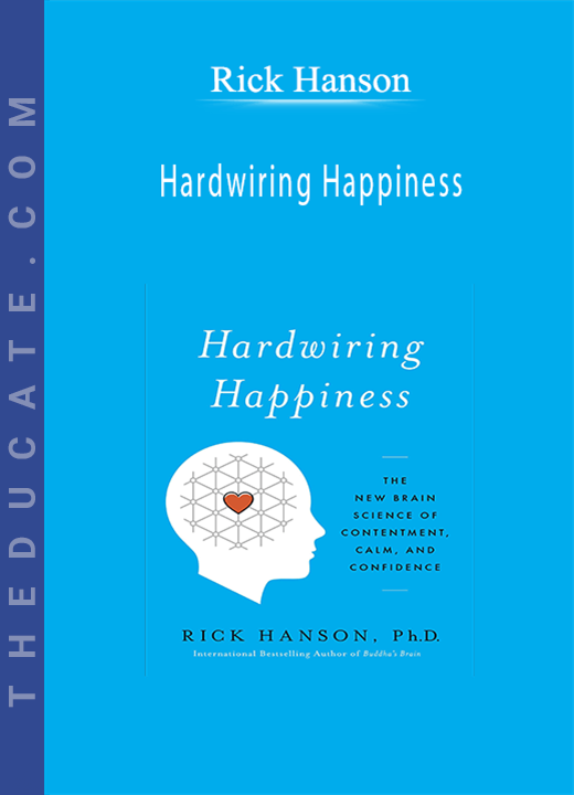 Rick Hanson - Hardwiring Happiness: The New Brain Science of Contentment, Calm and Confidence