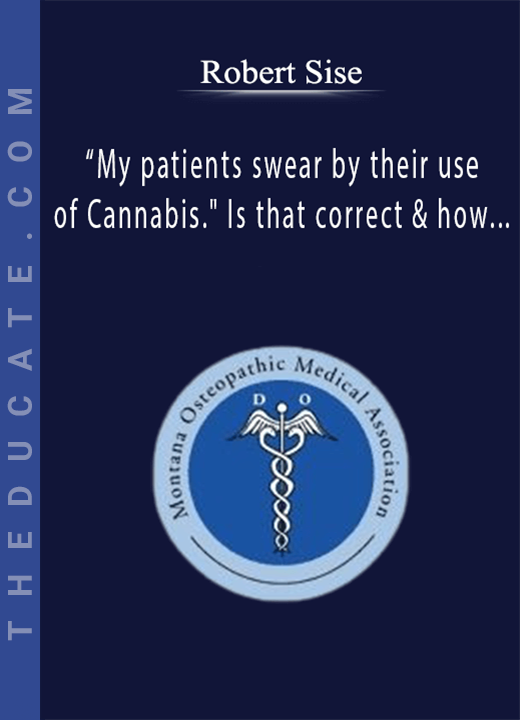 Robert Sise - “My patients swear by their use of Cannabis.” Is that correct & how should I advise them regarding their use?