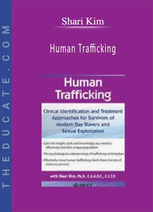 Shari Kim - Human Trafficking: Clinical Identification and Treatment Approaches for Survivors of Modern Day Slavery and Sexual Exploitation