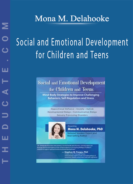 Social and Emotional Development for Children and Teens: Mind-Body Strategies to Improve Challenging Behaviors, Self-Regulation and Stress - Mona M. Delahooke