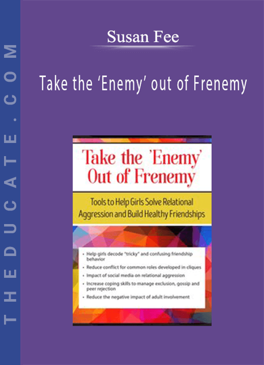 Susan Fee - Take the ‘Enemy’ out of Frenemy: Tools to Help Girls Solve Relational Aggression and Build Healthy Friendships