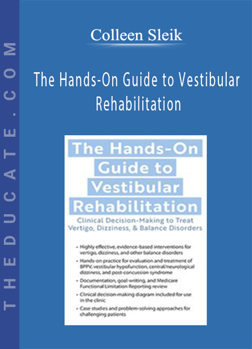 The Hands-On Guide to Vestibular Rehabilitation: Clinical Decision-Making to Treat Vertigo, Dizziness, & Balance Disorders - Colleen Sleik