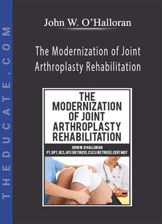 The Modernization of Joint Arthroplasty Rehabilitation - John W. O’Halloran