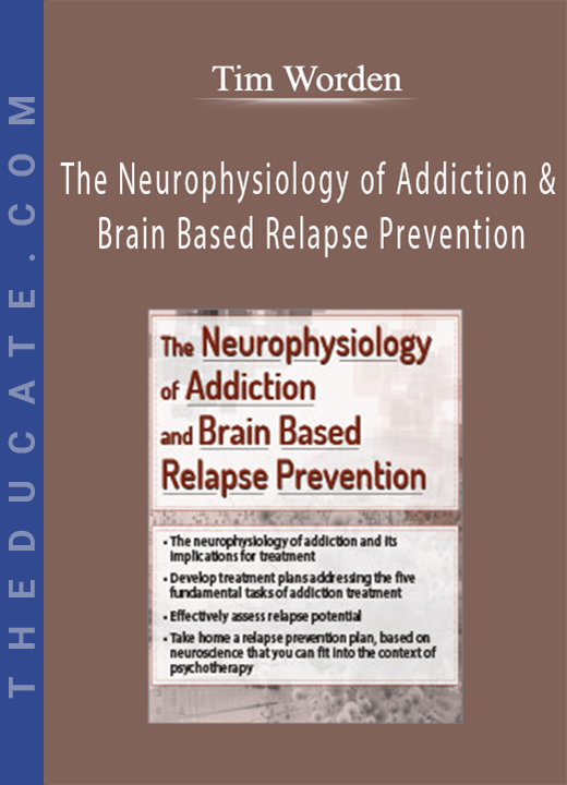 The Neurophysiology of Addiction & Brain Based Relapse Prevention - Tim Worden