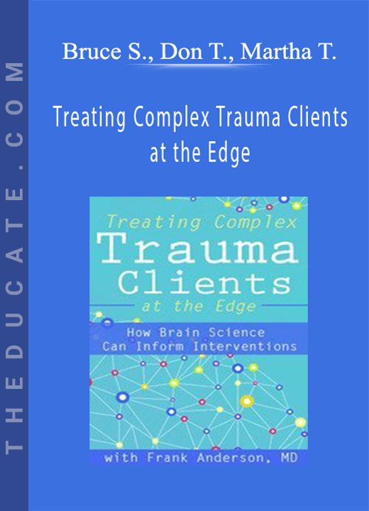 Treating Complex Trauma Clients at the Edge: How Brain Science Can Inform Interventions - Frank Anderson