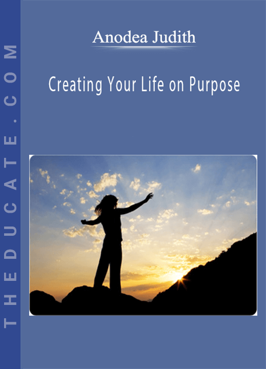 Anodea Judith - Creating Your Life on Purpose