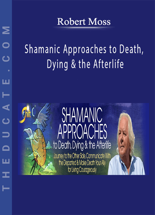 Robert Moss - Shamanic Approaches to Death, Dying & the Afterlife