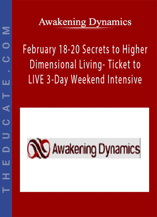 Awakening Dynamics - February 18-20 Secrets to Higher Dimensional Living- Ticket to LIVE 3-Day Weekend Intensive