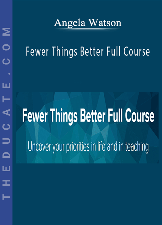 Angela Watson - Fewer Things Better Full Course
