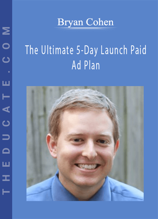 Bryan Cohen - The Ultimate 5-Day Launch Paid Ad Plan