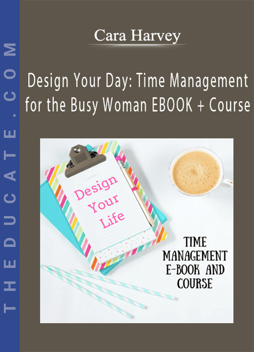 Cara Harvey - Design Your Day: Time Management for the Busy Woman EBOOK + Course