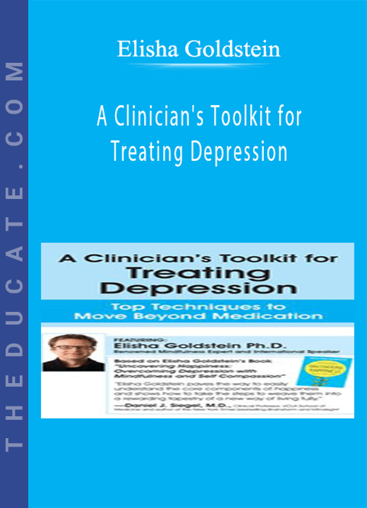 A Clinician’s Toolkit for Treating Depression: Top Techniques to Move Beyond Medication - Elisha Goldstein