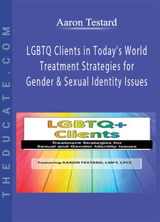 Aaron Testard - LGBTQ Clients in Today’s World: Treatment Strategies for Gender & Sexual Identity Issues