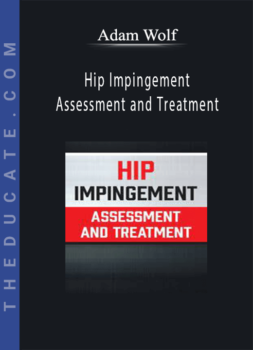 Adam Wolf - Hip Impingement: Assessment and Treatment