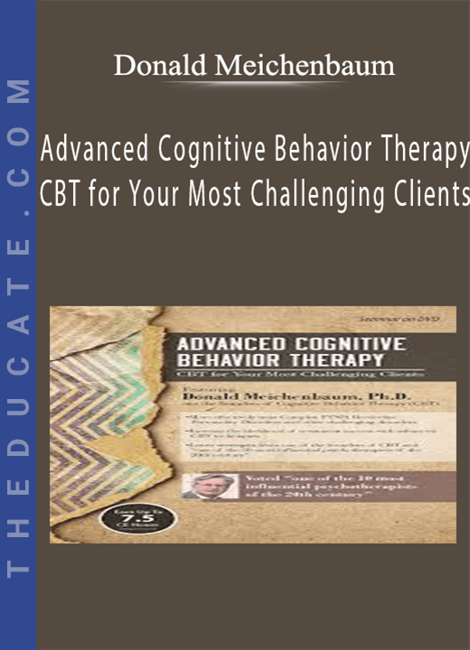 Advanced Cognitive Behavior Therapy: CBT for Your Most Challenging Clients - Donald Meichenbaum