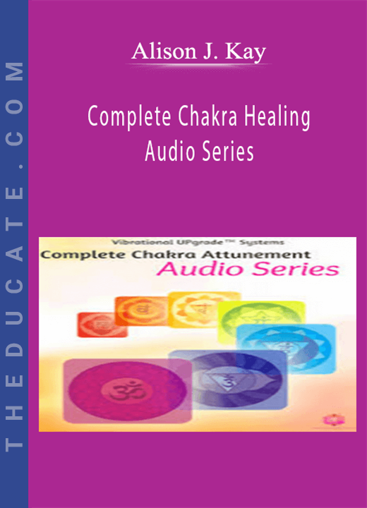 Alison J. Kay - Complete Chakra Healing Audio Series