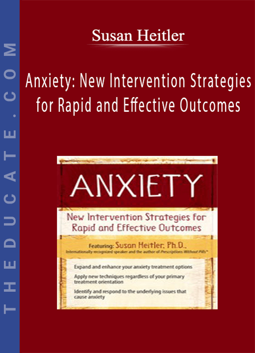 Anxiety: New Intervention Strategies for Rapid and Effective Outcomes - Susan Heitler
