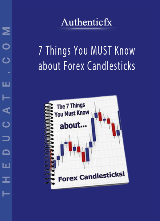 Authenticfx - 7 Things You MUST Know about Forex Candlesticks