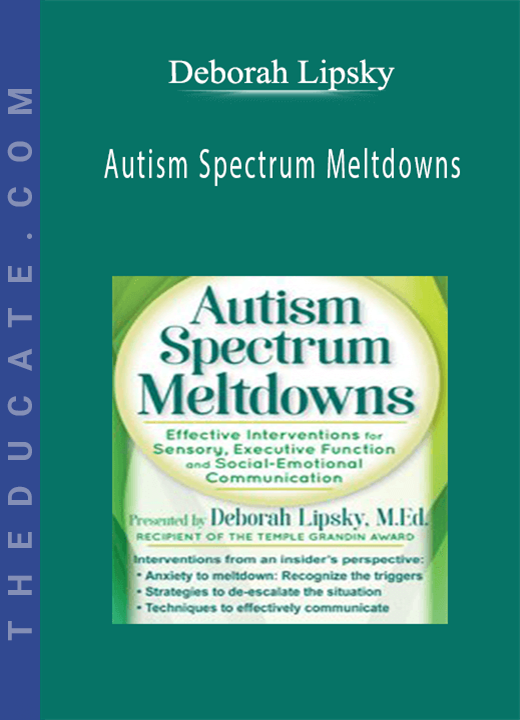 Autism Spectrum Meltdowns: Effective Interventions for Sensory, Executive Function and Social-Emotional Communication - Deborah Lipsky