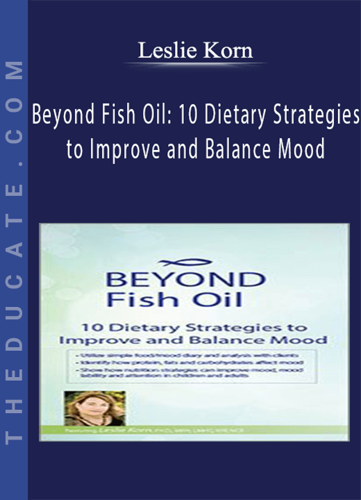 Beyond Fish Oil: 10 Dietary Strategies to Improve and Balance Mood - Leslie Korn