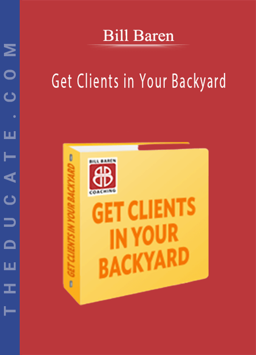 Bill Baren - Get Clients in Your Backyard