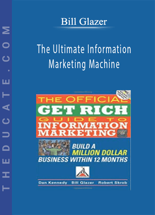 Bill Glazer - The Ultimate Information Marketing Machine