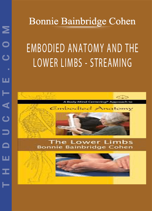 Bonnie Bainbridge Cohen - EMBODIED ANATOMY AND THE LOWER LIMBS - STREAMING
