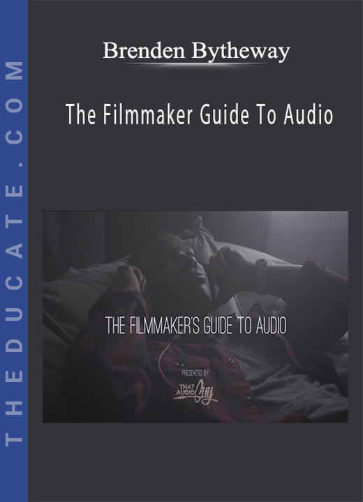Brenden Bytheway - The Filmmaker Guide To Audio