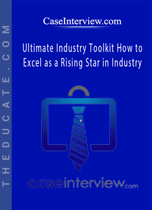 CaseInterview.com - Ultimate Industry Toolkit: How to Excel as a Rising Star in Industry