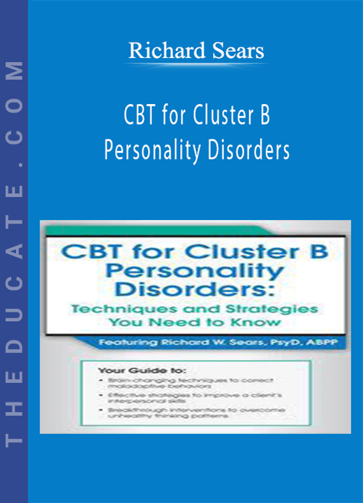 Richard Sears - CBT for Cluster B Personality Disorders: Techniques and Strategies You Need to Know