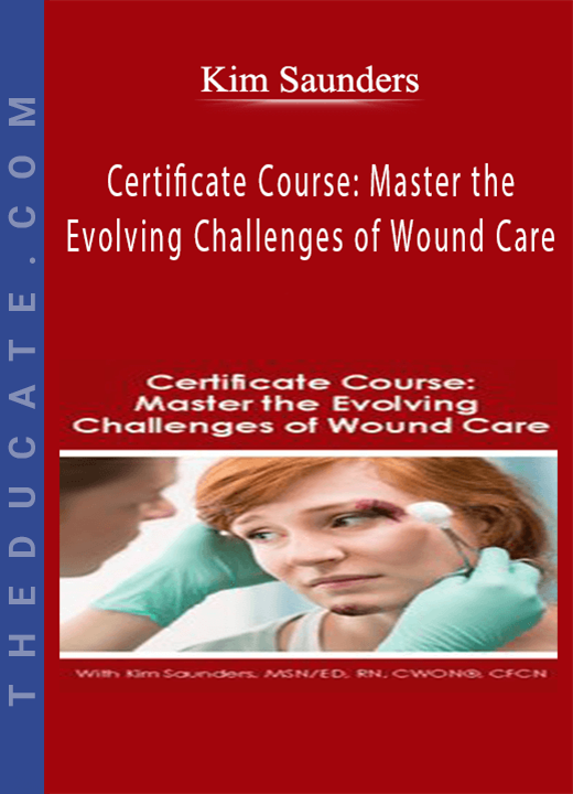 Certificate Course: Master the Evolving Challenges of Wound Care - Kim Saunders