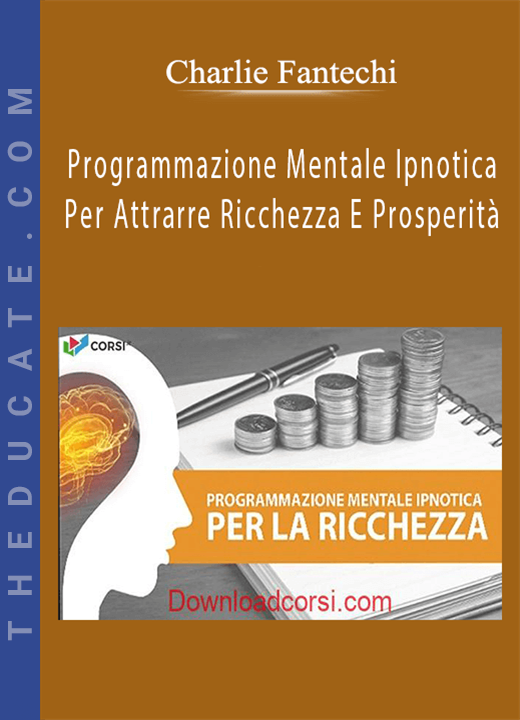 Charlie Fantechi - Programmazione Mentale Ipnotica Per Attrarre Ricchezza E Prosperità