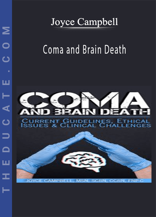 Coma and Brain Death: Current Guidelines, Ethical Issues & Clinical Challenges - Joyce Campbell