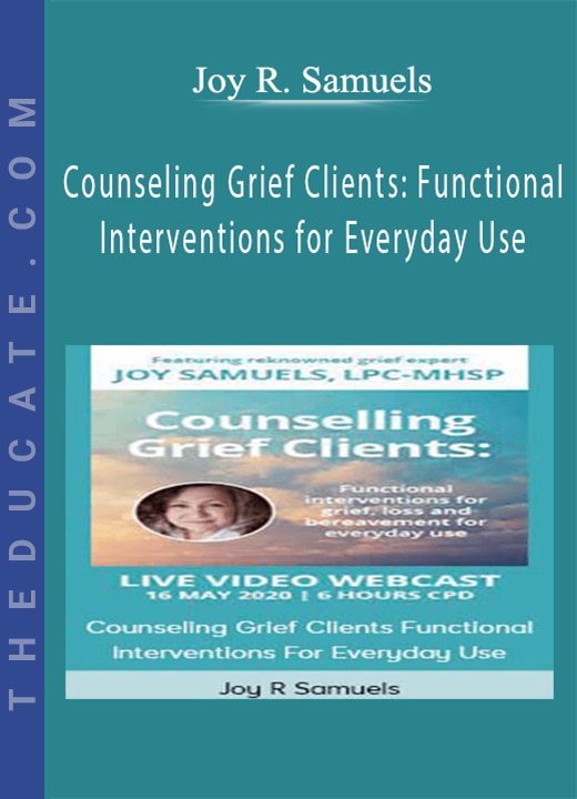 Counseling Grief Clients: Functional Interventions for Everyday Use - Joy R. Samuels