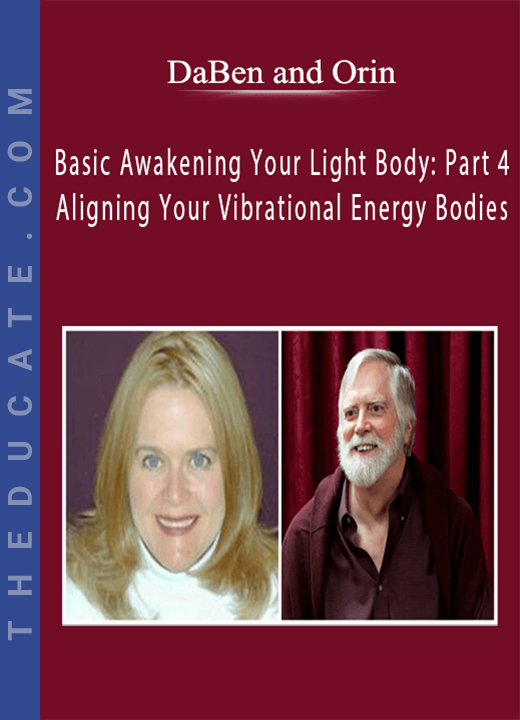 DaBen and Orin - Basic Awakening Your Light Body: Part 4 Aligning Your Vibrational Energy Bodies