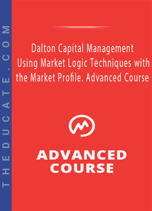 Dalton Capital Management - Using Market Logic Techniques with the Market Profile. Advanced Course
